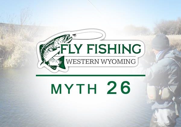 Myth 26 Fly Fishing Western Wyoming