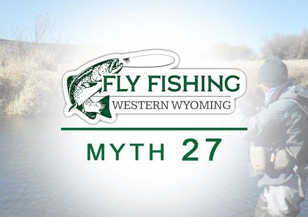 Myth 27 Fly Fishing Western Wyoming